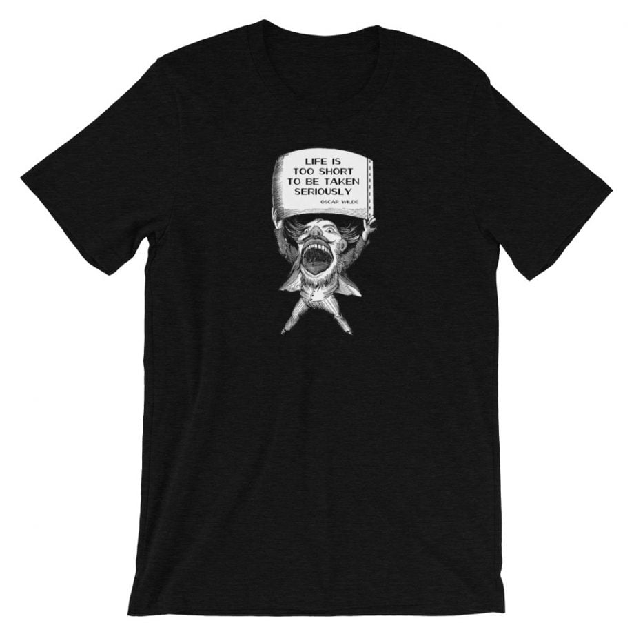 Life Is Too Short To Be Taken Seriously Shirt