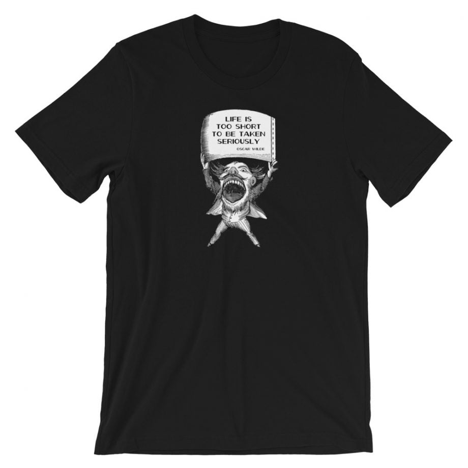 Life Is Too Short To Be Taken Seriously Shirt