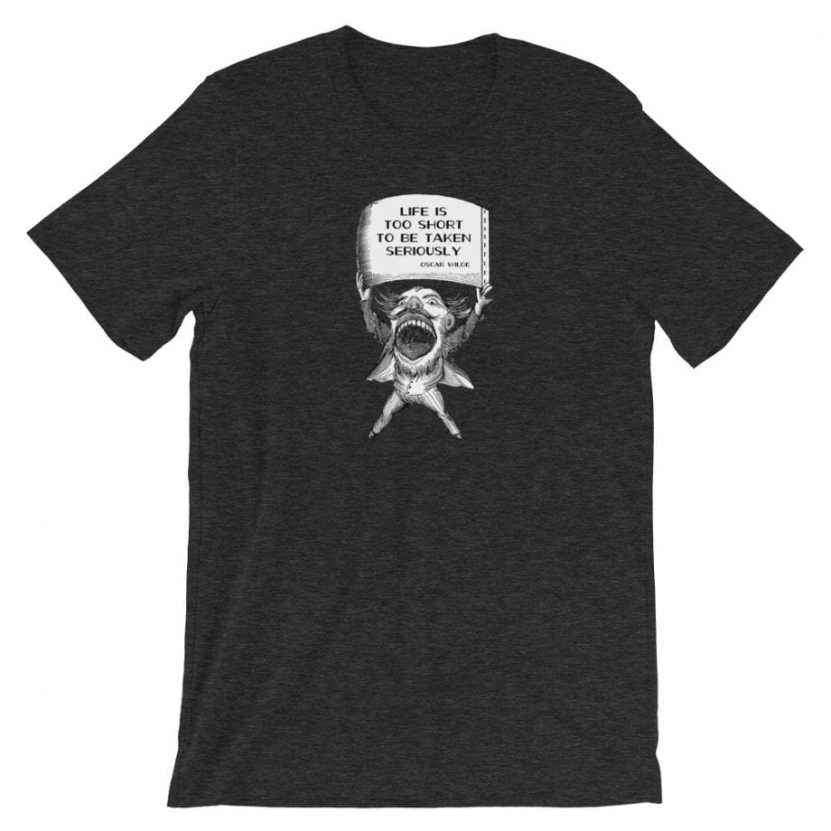 Life Is Too Short To Be Taken Seriously Shirt