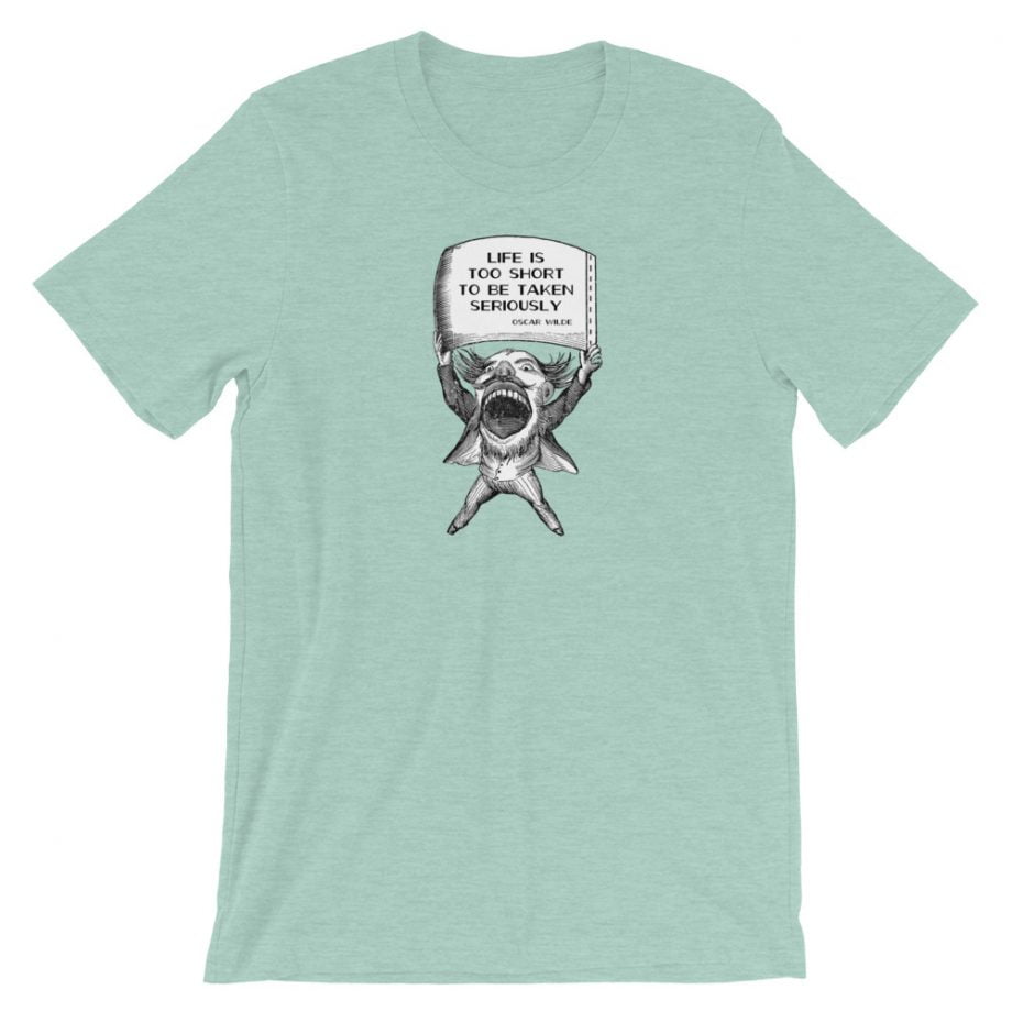 Life Is Too Short To Be Taken Seriously Shirt
